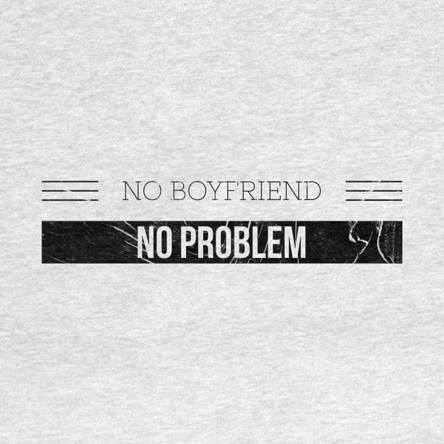 NO BOYFRIEND NO PROBLEM by Shirtsy